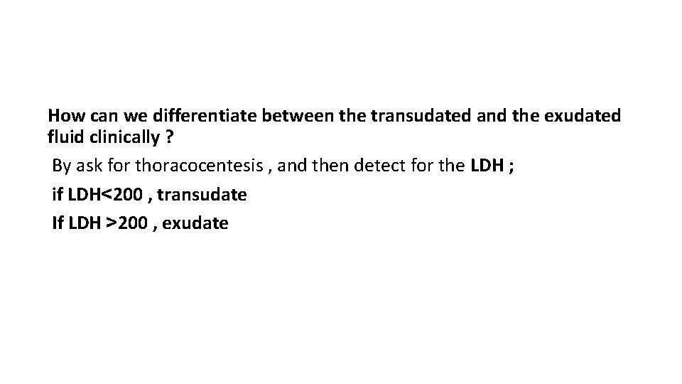 How can we differentiate between the transudated and the exudated fluid clinically ? By