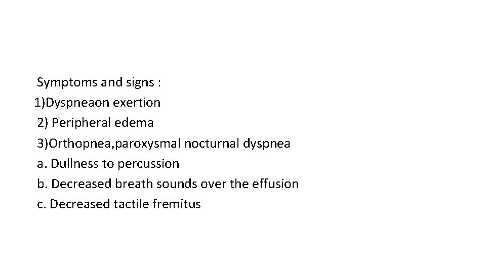 Symptoms and signs : 1)Dyspneaon exertion 2) Peripheral edema 3)Orthopnea, paroxysmal nocturnal dyspnea a.