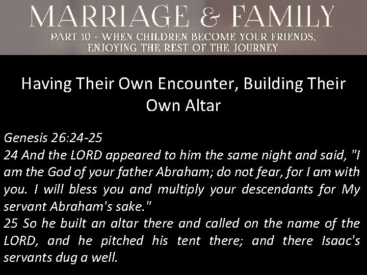 Having Their Own Encounter, Building Their Own Altar Genesis 26: 24 -25 24 And