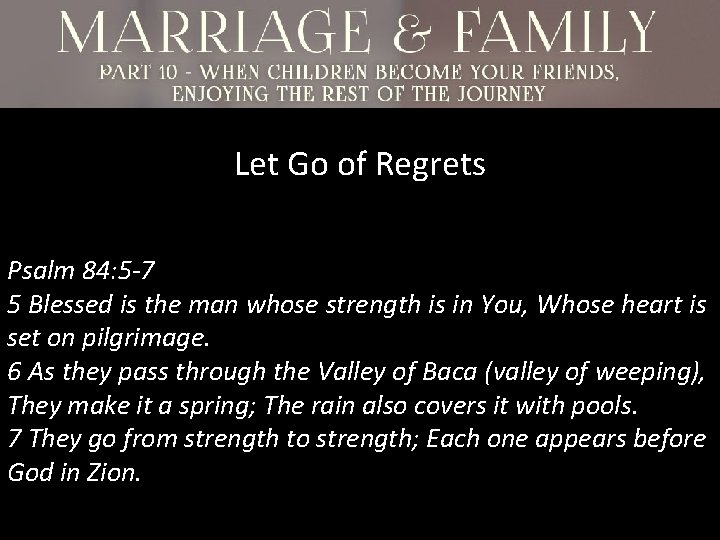 Let Go of Regrets Psalm 84: 5 -7 5 Blessed is the man whose