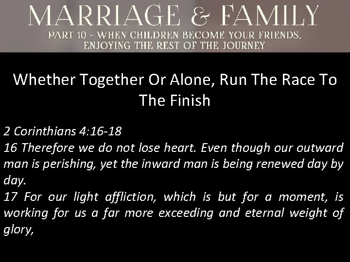 Whether Together Or Alone, Run The Race To The Finish 2 Corinthians 4: 16