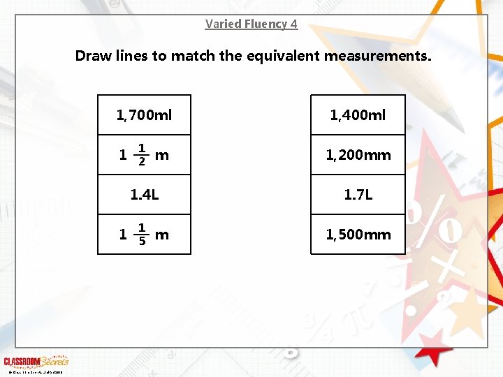Varied Fluency 4 Draw lines to match the equivalent measurements. 1, 700 ml 1,