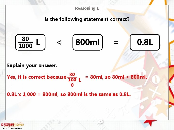 Reasoning 1 Is the following statement correct? 80 1000 L < 800 ml =