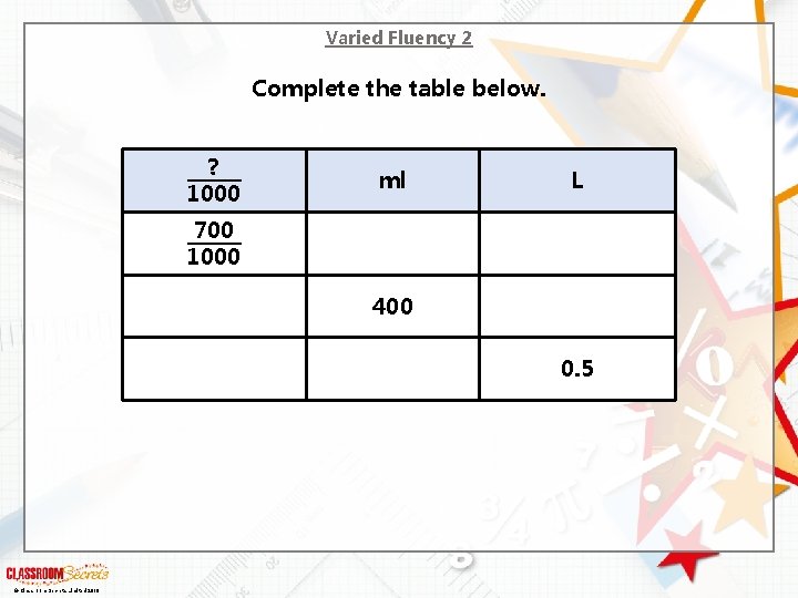 Varied Fluency 2 Complete the table below. ? 1000 ml L 700 1000 400