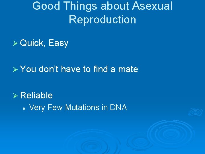 Good Things about Asexual Reproduction Ø Quick, Easy Ø You don’t have to find