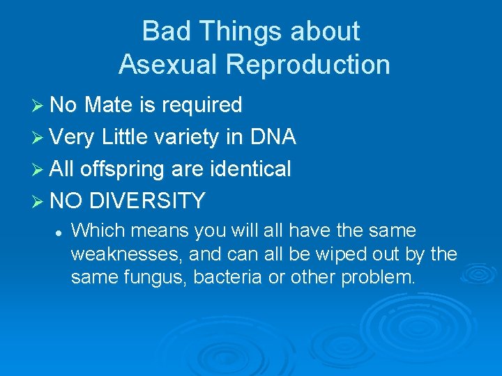 Bad Things about Asexual Reproduction Ø No Mate is required Ø Very Little variety