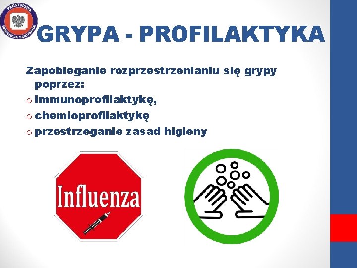 GRYPA - PROFILAKTYKA Zapobieganie rozprzestrzenianiu się grypy poprzez: o immunoprofilaktykę, o chemioprofilaktykę o przestrzeganie