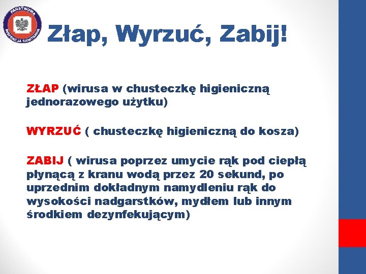 Złap, Wyrzuć, Zabij! ZŁAP (wirusa w chusteczkę higieniczną jednorazowego użytku) WYRZUĆ ( chusteczkę higieniczną