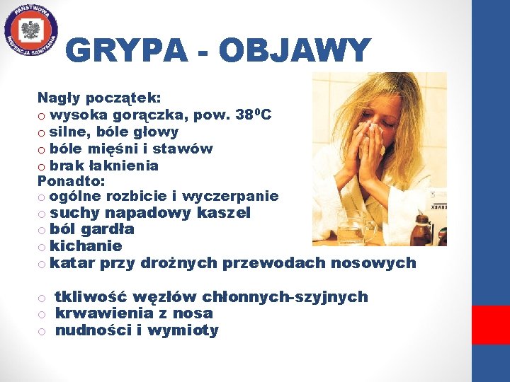 GRYPA - OBJAWY Nagły początek: o wysoka gorączka, pow. 380 C o silne, bóle