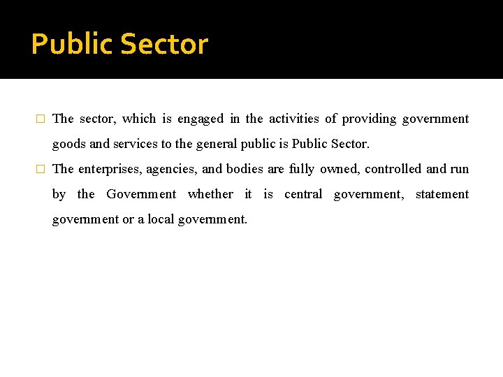 Public Sector � The sector, which is engaged in the activities of providing government