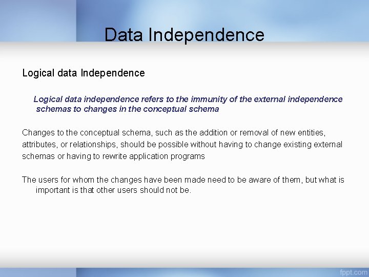 Data Independence Logical data independence refers to the immunity of the external independence schemas Data Independence Logical data independence refers to the immunity of the external independence schemas