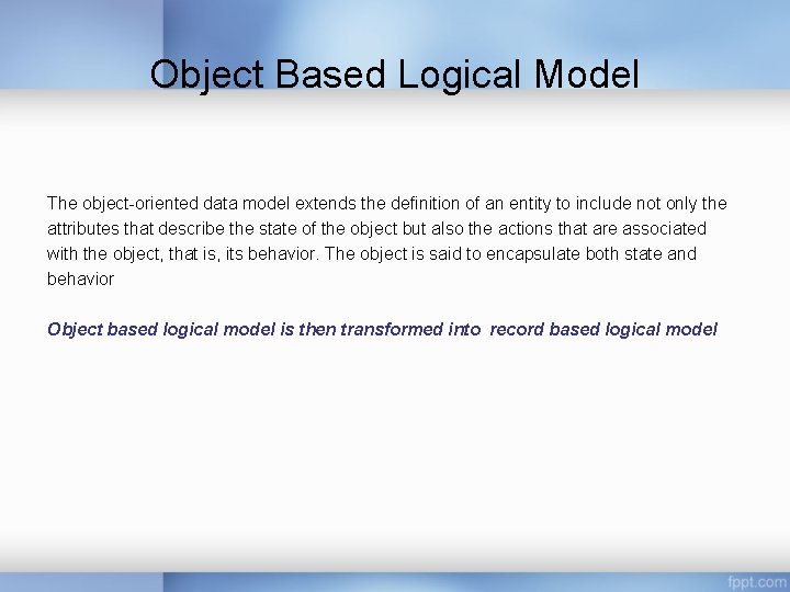 Object Based Logical Model The object-oriented data model extends the definition of an entity Object Based Logical Model The object-oriented data model extends the definition of an entity