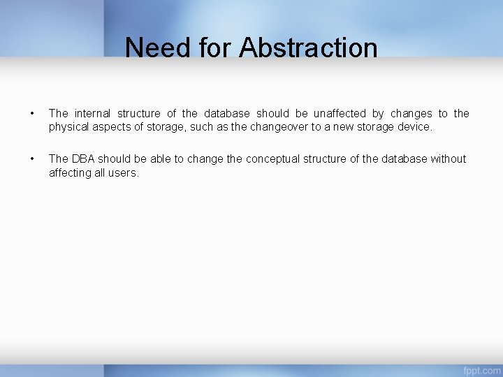 Need for Abstraction • The internal structure of the database should be unaffected by Need for Abstraction • The internal structure of the database should be unaffected by