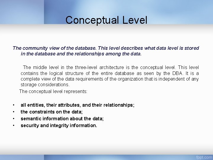 Conceptual Level The community view of the database. This level describes what data level Conceptual Level The community view of the database. This level describes what data level