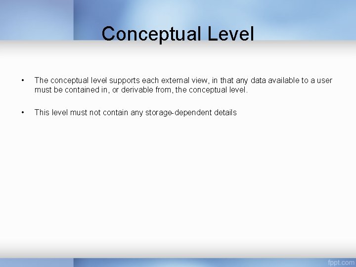 Conceptual Level • The conceptual level supports each external view, in that any data Conceptual Level • The conceptual level supports each external view, in that any data