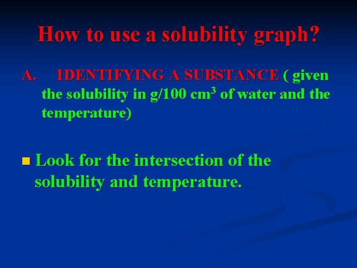 How to use a solubility graph? A. IDENTIFYING A SUBSTANCE ( given the solubility