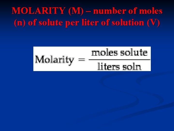MOLARITY (M) – number of moles (n) of solute per liter of solution (V)