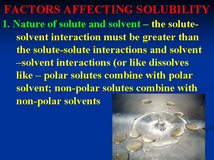 FACTORS AFFECTING SOLUBILITY 1. Nature of solute and solvent – the solutesolvent interaction must