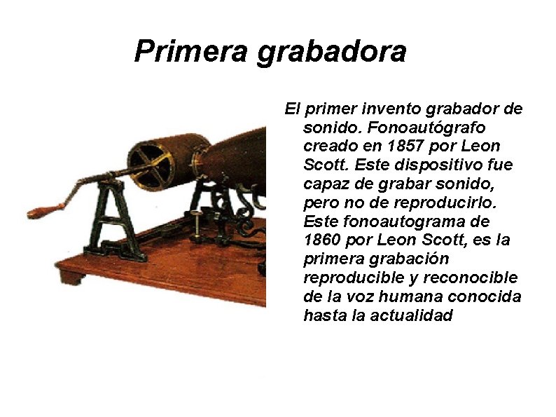 Primera grabadora El primer invento grabador de sonido. Fonoautógrafo creado en 1857 por Leon