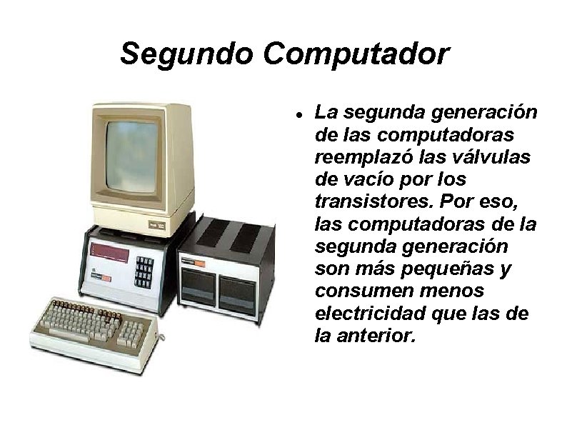 Segundo Computador La segunda generación de las computadoras reemplazó las válvulas de vacío por