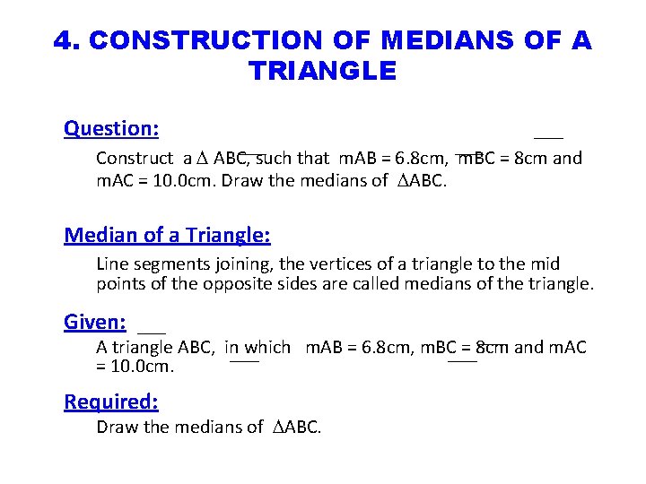 4. CONSTRUCTION OF MEDIANS OF A TRIANGLE Question: Construct a ABC, such that m.