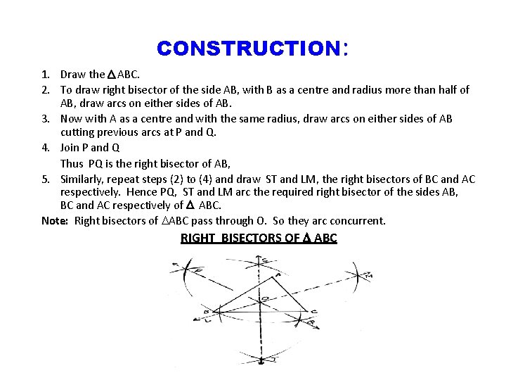 CONSTRUCTION: 1. Draw the ABC. 2. To draw right bisector of the side AB,