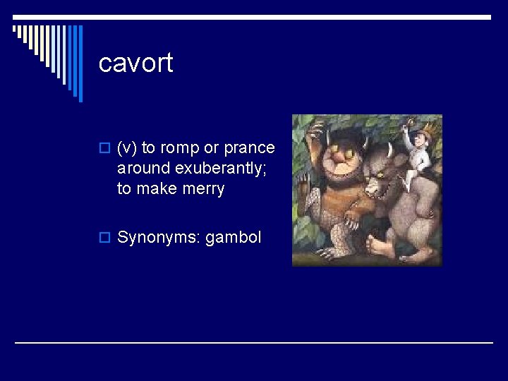 cavort o (v) to romp or prance around exuberantly; to make merry o Synonyms: