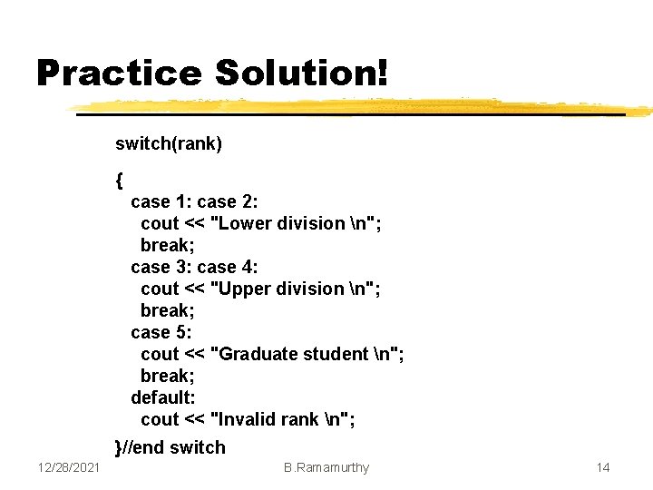 Practice Solution! switch(rank) { case 1: case 2: cout << "Lower division n"; break; Practice Solution! switch(rank) { case 1: case 2: cout << "Lower division n"; break;