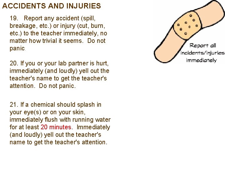 ACCIDENTS AND INJURIES 19. Report any accident (spill, breakage, etc. ) or injury (cut,