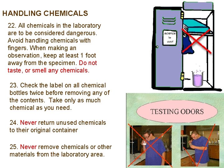 HANDLING CHEMICALS 22. All chemicals in the laboratory are to be considered dangerous. Avoid