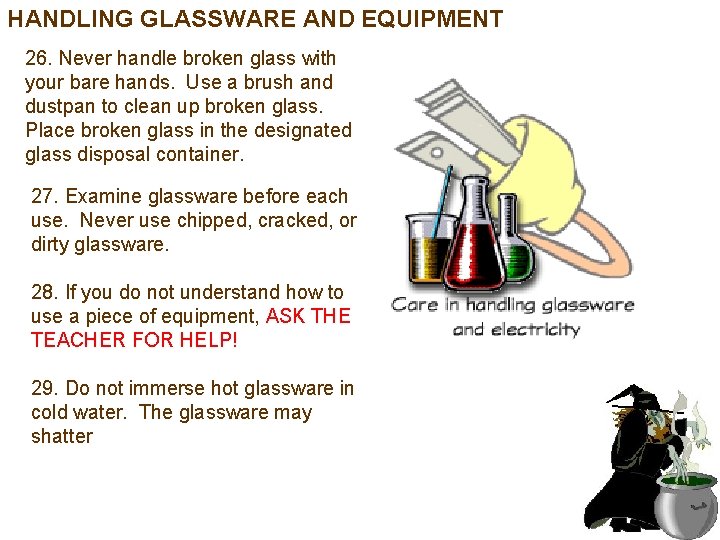 HANDLING GLASSWARE AND EQUIPMENT 26. Never handle broken glass with your bare hands. Use