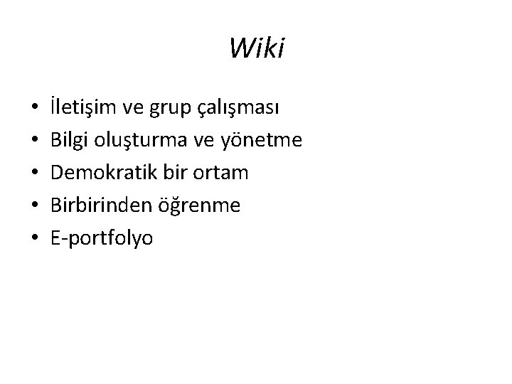 Wiki • • • İletişim ve grup çalışması Bilgi oluşturma ve yönetme Demokratik bir