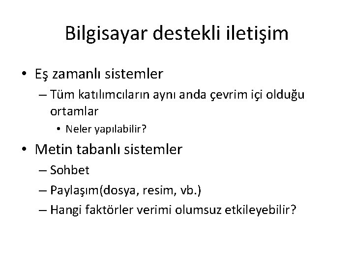 Bilgisayar destekli iletişim • Eş zamanlı sistemler – Tüm katılımcıların aynı anda çevrim içi