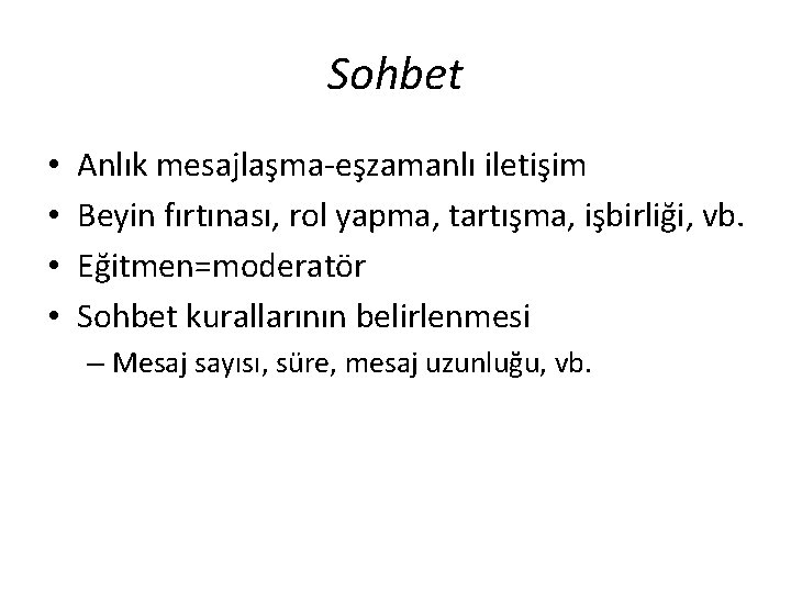 Sohbet • • Anlık mesajlaşma-eşzamanlı iletişim Beyin fırtınası, rol yapma, tartışma, işbirliği, vb. Eğitmen=moderatör