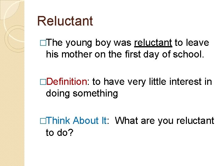 Reluctant �The young boy was reluctant to leave his mother on the first day