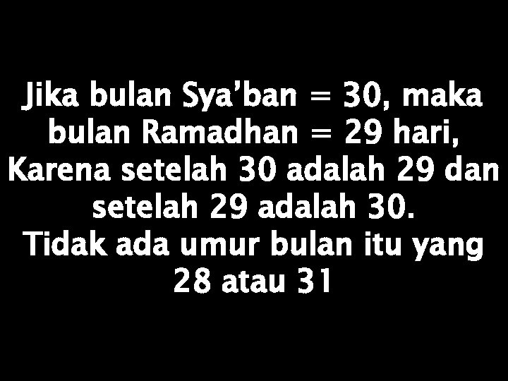 Jika bulan Sya’ban = 30, maka bulan Ramadhan = 29 hari, Karena setelah 30
