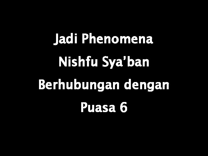 Jadi Phenomena Nishfu Sya’ban Berhubungan dengan Puasa 6 