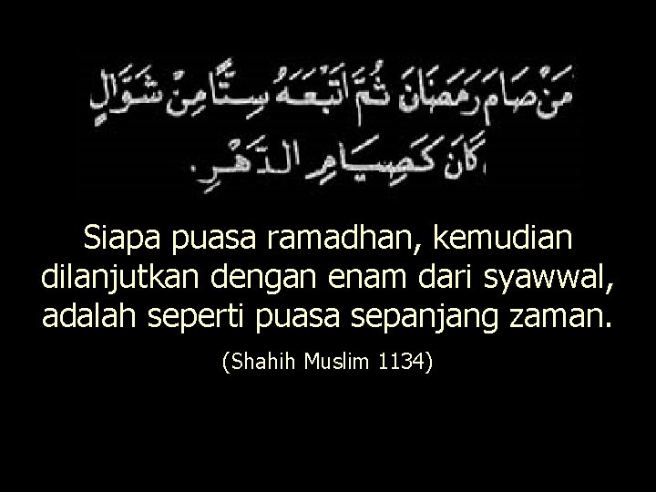 Siapa puasa ramadhan, kemudian dilanjutkan dengan enam dari syawwal, adalah seperti puasa sepanjang zaman.