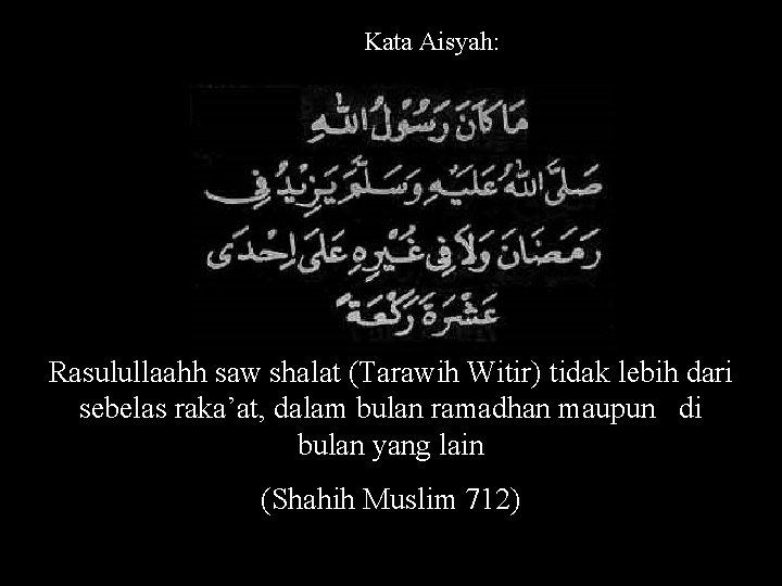 Kata Aisyah: Rasulullaahh saw shalat (Tarawih Witir) tidak lebih dari sebelas raka’at, dalam bulan