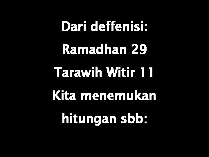 Dari deffenisi: Ramadhan 29 Tarawih Witir 11 Kita menemukan hitungan sbb: 