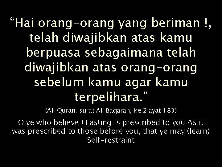 “Hai orang-orang yang beriman !, telah diwajibkan atas kamu berpuasa sebagaimana telah diwajibkan atas