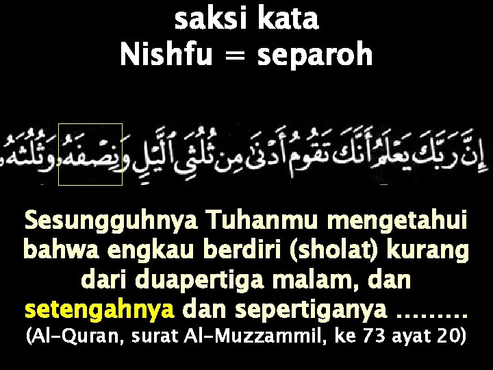 saksi kata Nishfu = separoh Sesungguhnya Tuhanmu mengetahui bahwa engkau berdiri (sholat) kurang dari