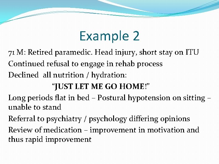 Example 2 71 M: Retired paramedic. Head injury, short stay on ITU Continued refusal