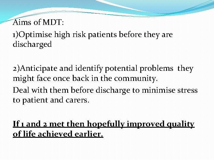 Aims of MDT: 1)Optimise high risk patients before they are discharged 2)Anticipate and identify