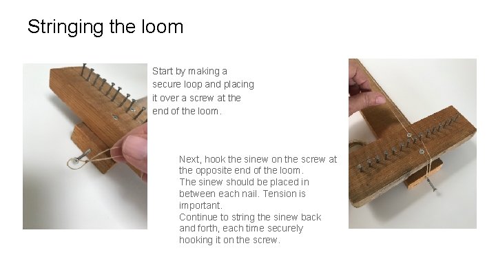 Stringing the loom Start by making a secure loop and placing it over a