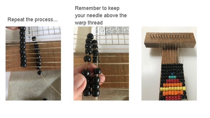 Repeat the process. . . Remember to keep your needle above the warp thread