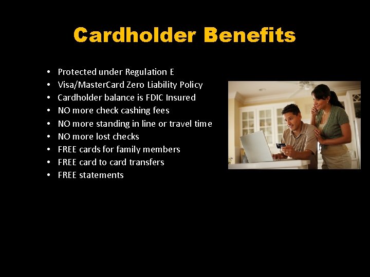 Cardholder Benefits • • • Protected under Regulation E Visa/Master. Card Zero Liability Policy