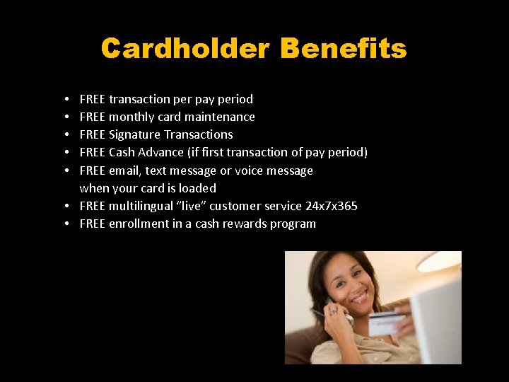 Cardholder Benefits FREE transaction per pay period FREE monthly card maintenance FREE Signature Transactions