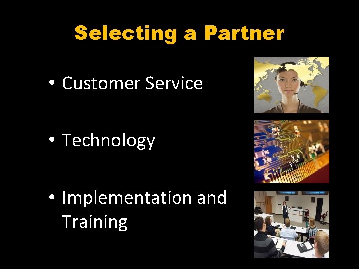 Selecting a Partner • Customer Service • Technology • Implementation and Training 