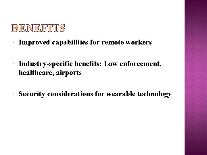  Improved capabilities for remote workers Industry-specific benefits: Law enforcement, healthcare, airports Security considerations